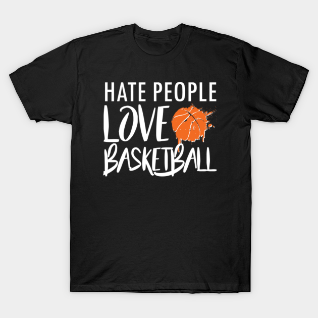 hate people love basketball shirt I basketball player gifts